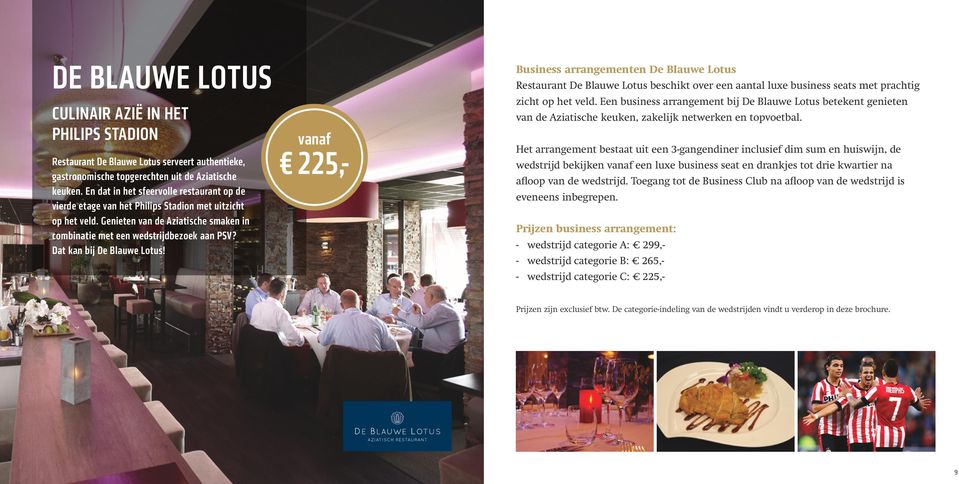 Dat kan bij De Blauwe Lotus! vanaf 225,- Business arrangementen De Blauwe Lotus Restaurant De Blauwe Lotus beschikt over een aantal luxe business seats met prachtig zicht op het veld.