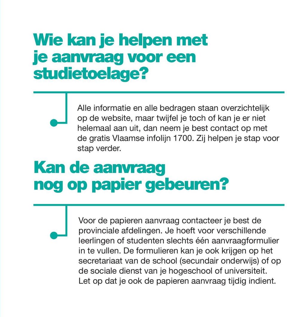 Vlaamse infolijn 1700. Zij helpen je stap voor stap verder. Kan de aanvraag nog op papier gebeuren? Voor de papieren aanvraag contacteer je best de provinciale afdelingen.