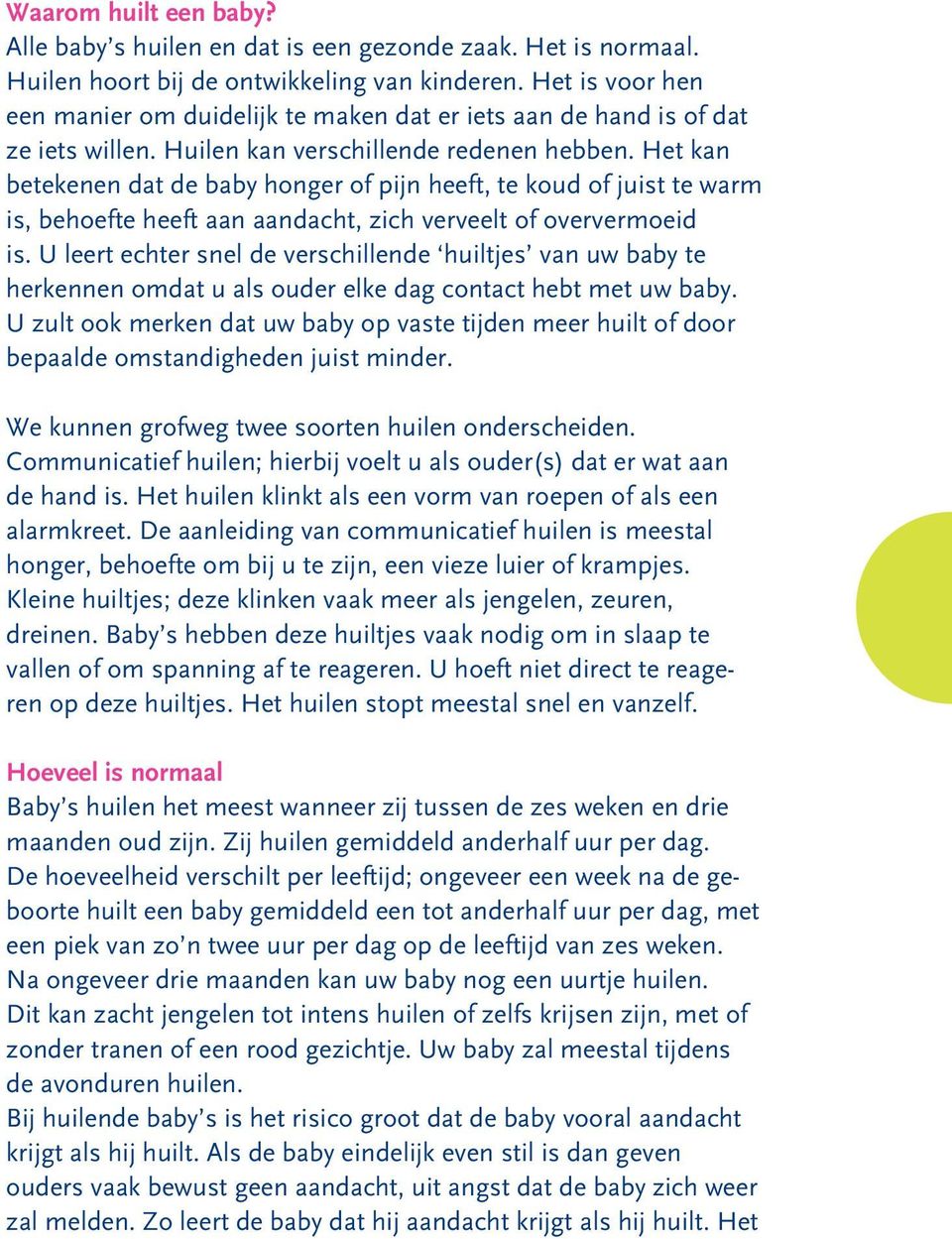 Het kan betekenen dat de baby honger of pijn heeft, te koud of juist te warm is, behoefte heeft aan aandacht, zich verveelt of oververmoeid is.