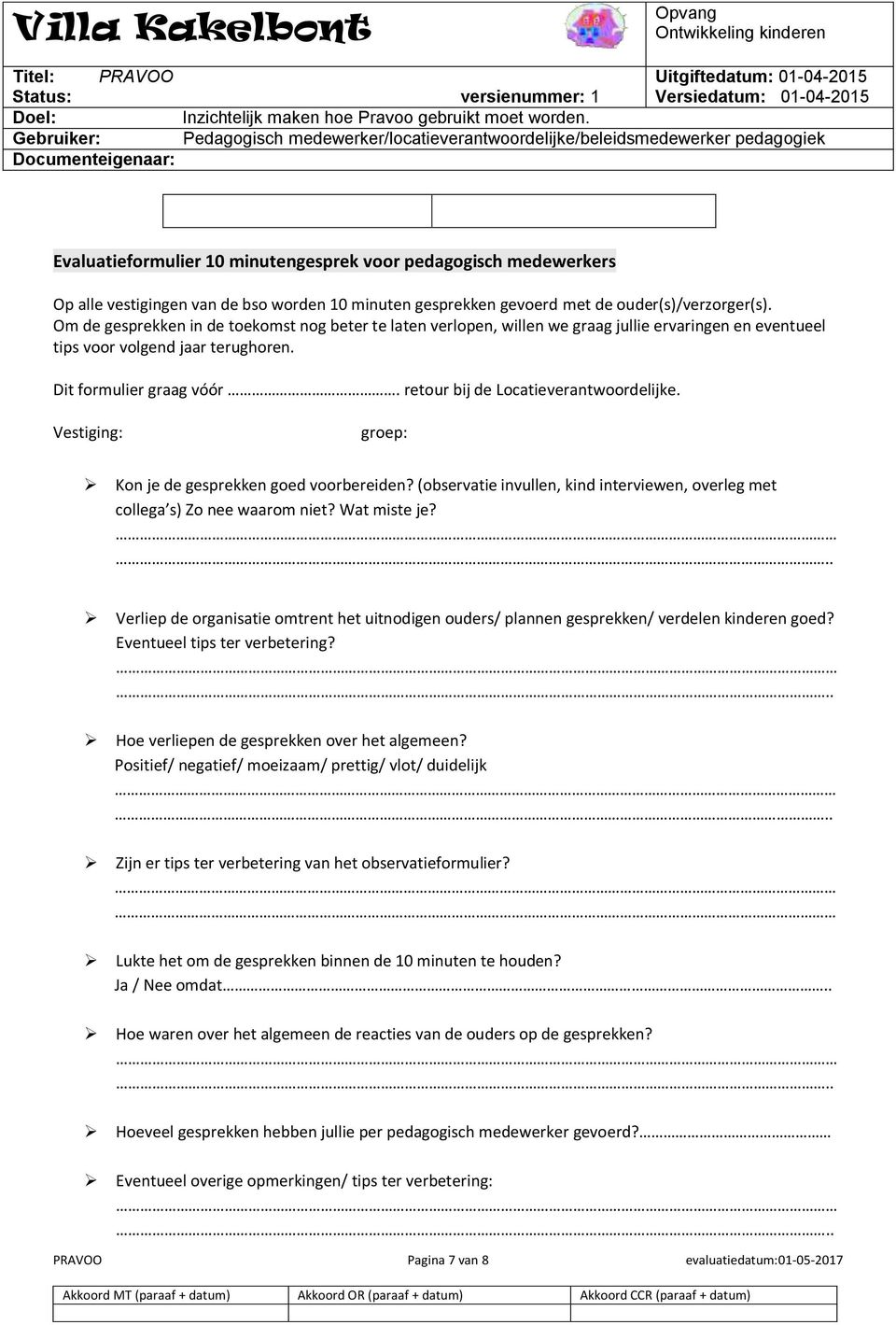 retour bij de Locatieverantwoordelijke. Vestiging: groep: Kon je de gesprekken goed voorbereiden? (observatie invullen, kind interviewen, overleg met collega s) Zo nee waarom niet? Wat miste je?