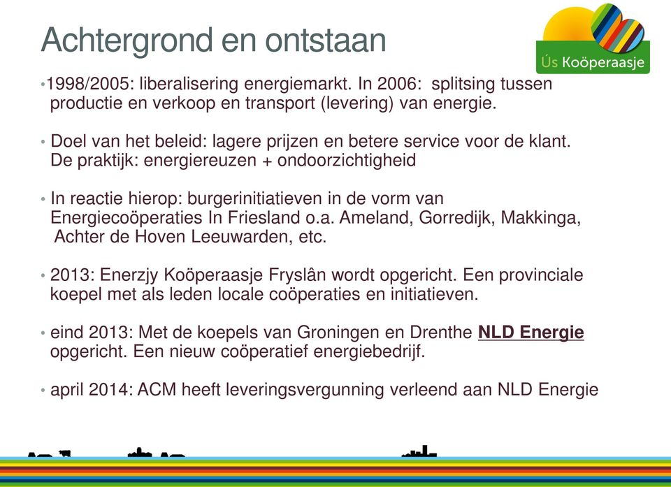 De praktijk: energiereuzen + ondoorzichtigheid In reactie hierop: burgerinitiatieven in de vorm van Energiecoöperaties In Friesland o.a. Ameland, Gorredijk, Makkinga, Achter de Hoven Leeuwarden, etc.