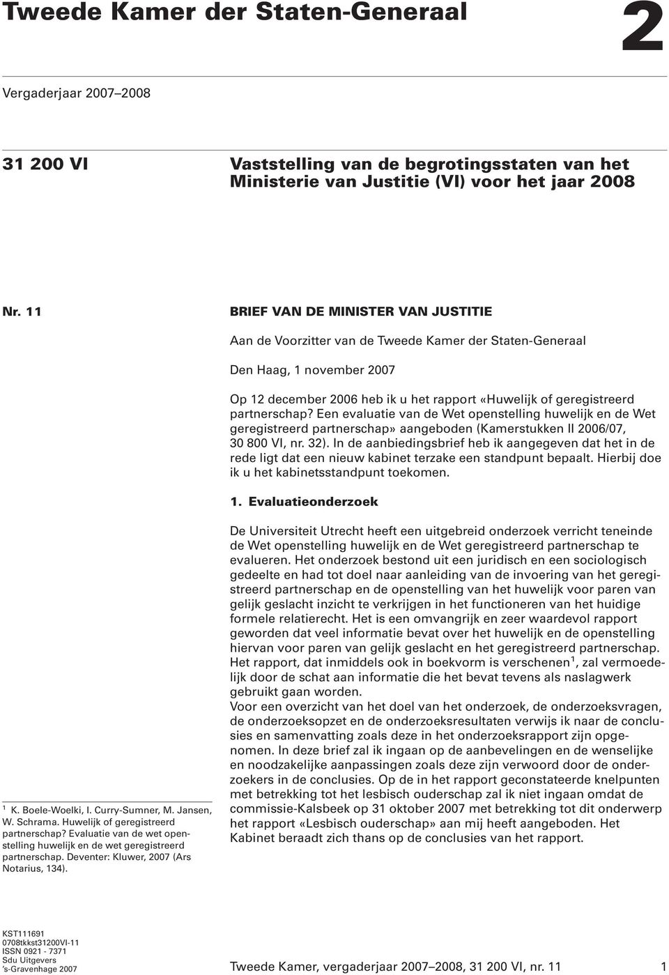 partnerschap? Een evaluatie van de Wet openstelling huwelijk en de Wet geregistreerd partnerschap» aangeboden (Kamerstukken II 2006/07, 30 800 VI, nr. 32).