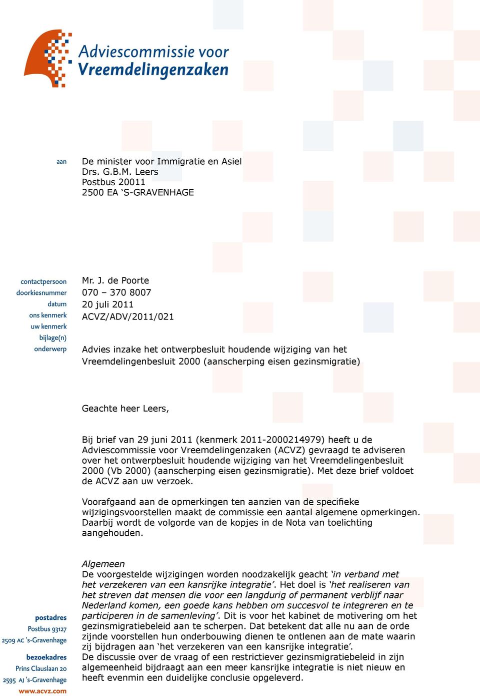 brief van 29 juni 2011 (kenmerk 2011-2000214979) heeft u de Adviescommissie voor Vreemdelingenzaken (ACVZ) gevraagd te adviseren over het ontwerpbesluit houdende wijziging van het