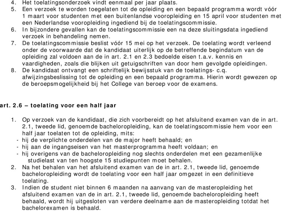 vooropleiding ingediend bij de toelatingscommissie. 6. In bijzondere gevallen kan de toelatingscommissie een na deze sluitingsdata ingediend verzoek in behandeling nemen. 7.