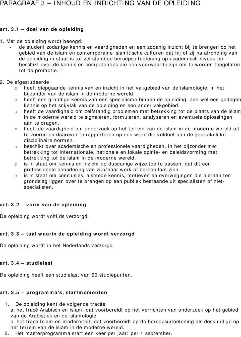 afronding van de opleiding in staat is tot zelfstandige beroepsuitoefening op academisch niveau en beschikt over de kennis en competenties die een voorwaarde zijn om te worden toegelaten tot de