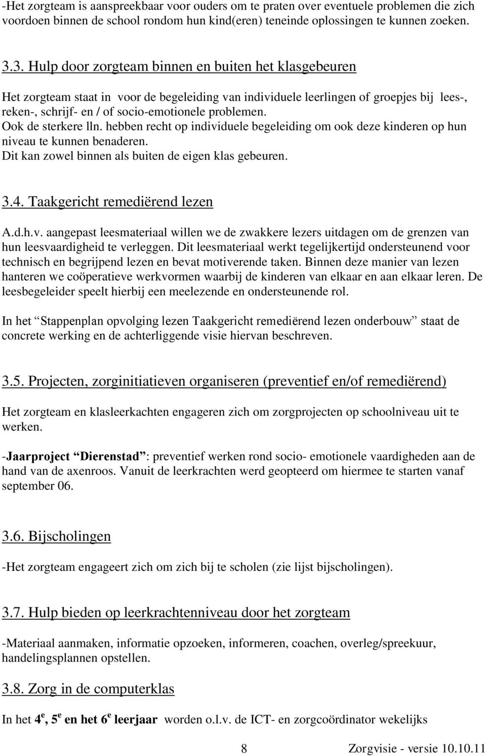 Ook de sterkere lln. hebben recht op individuele begeleiding om ook deze kinderen op hun niveau te kunnen benaderen. Dit kan zowel binnen als buiten de eigen klas gebeuren. 3.4.