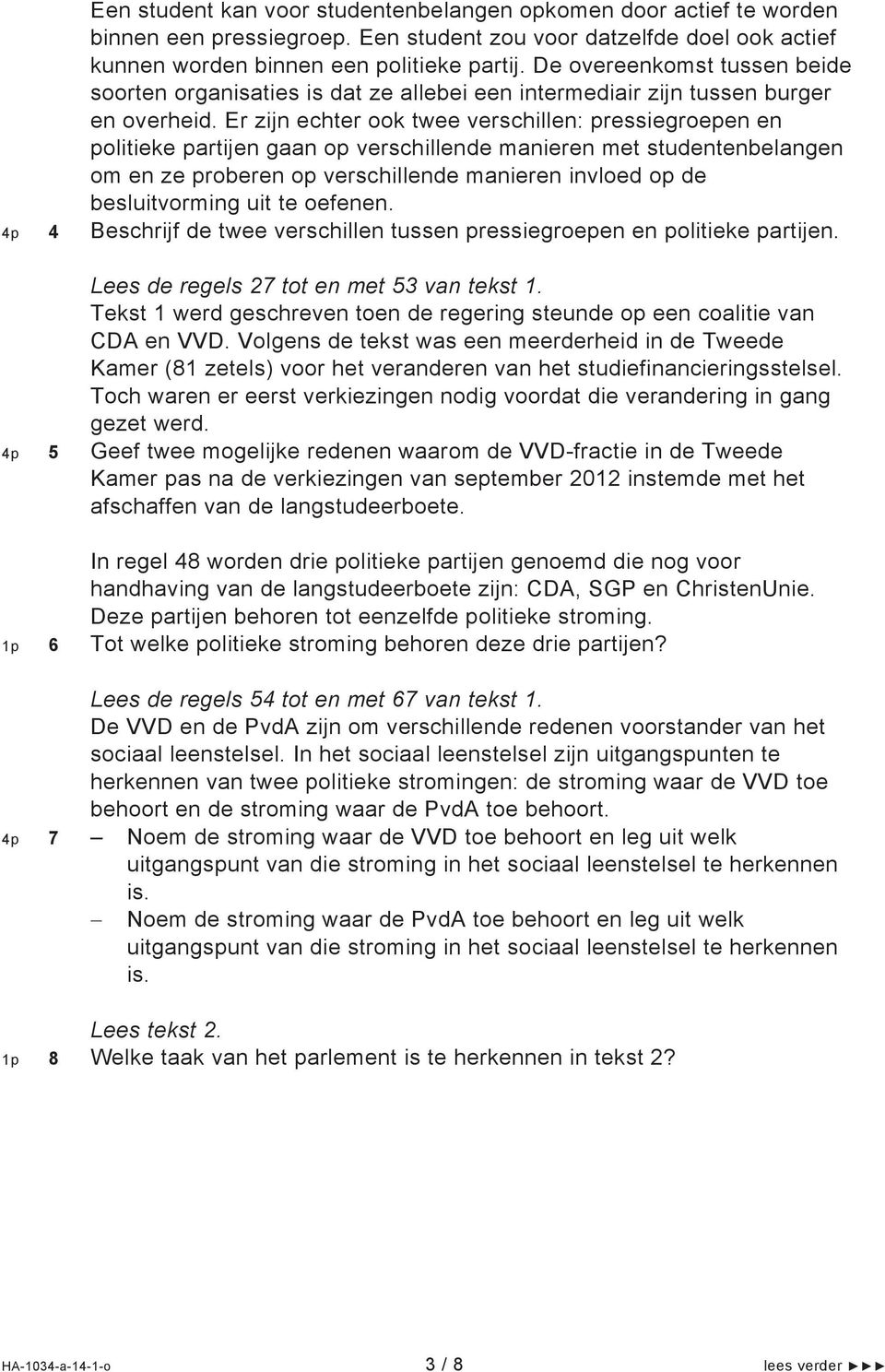 Er zijn echter ook twee verschillen: pressiegroepen en politieke partijen gaan op verschillende manieren met studentenbelangen om en ze proberen op verschillende manieren invloed op de besluitvorming