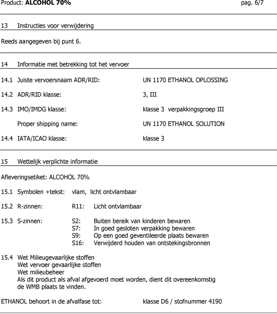 4 IATA/ICAO klasse: klasse 3 15 Wettelijk verplichte informatie Afleveringsetiket: ALCOHOL 70% 15.1 Symbolen +tekst: vlam, licht ontvlambaar 15.2 R-zinnen: R11: Licht ontvlambaar 15.