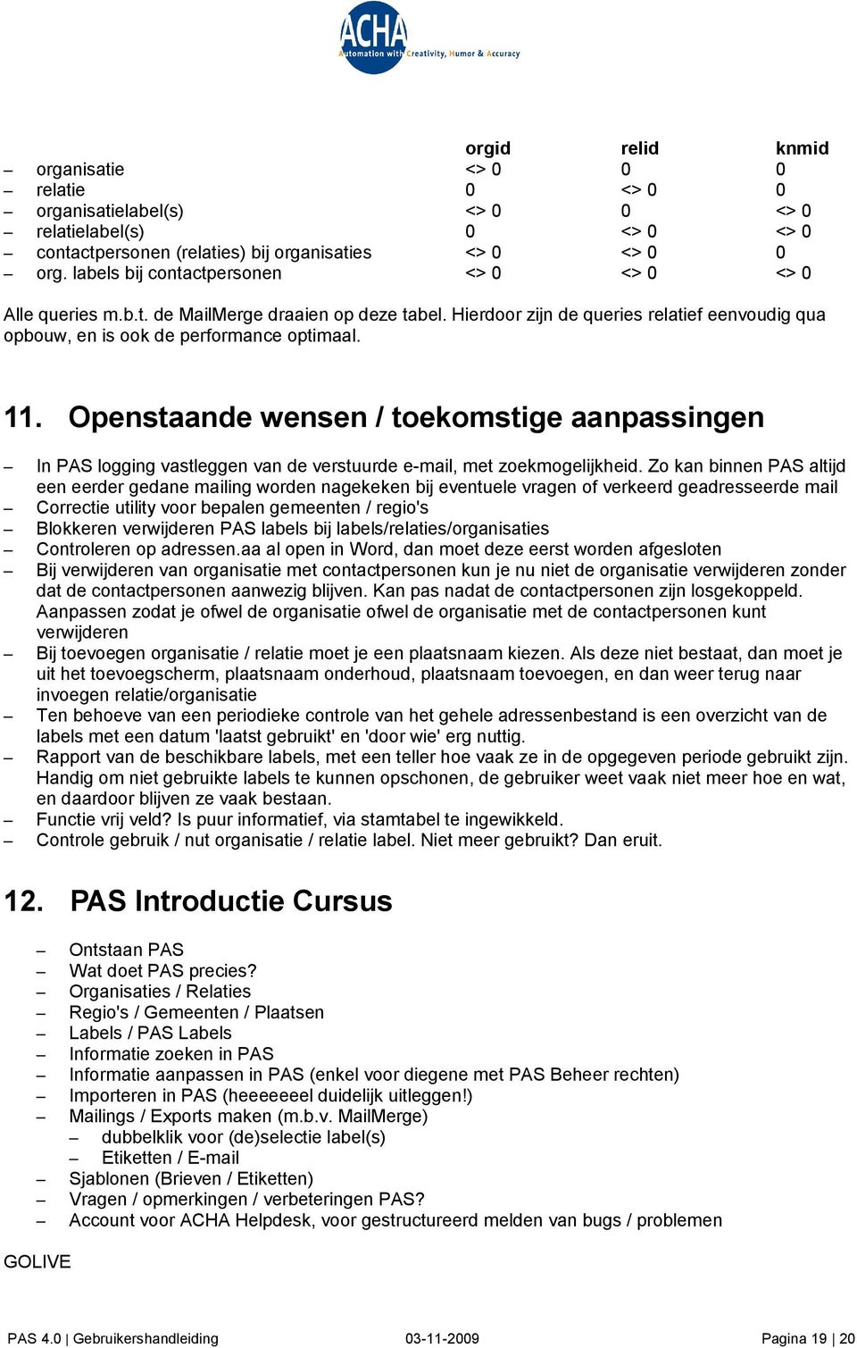 Openstaande wensen / toekomstige aanpassingen In PAS logging vastleggen van de verstuurde e-mail, met zoekmogelijkheid.