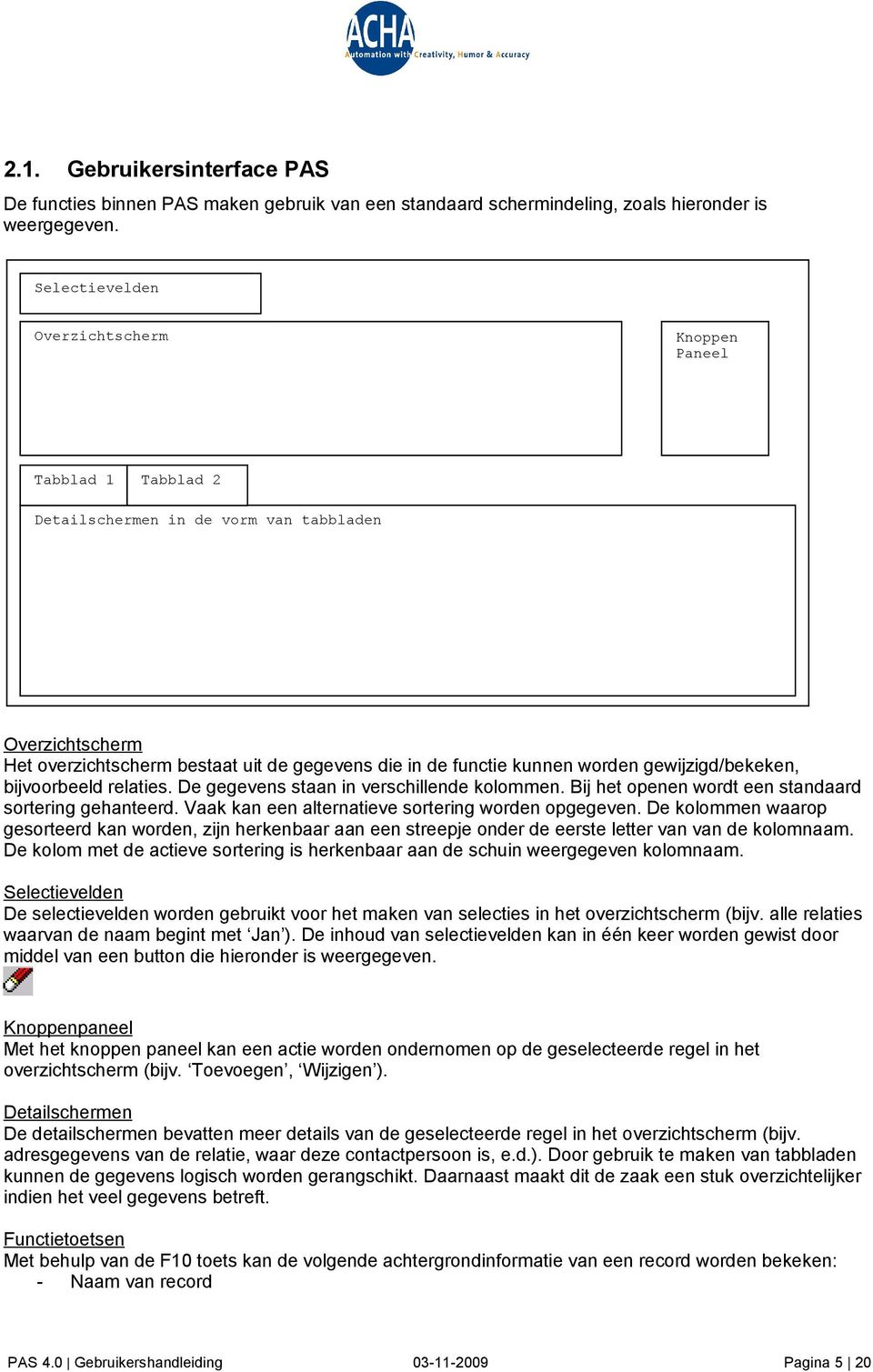 gewijzigd/bekeken, bijvoorbeeld relaties. De gegevens staan in verschillende kolommen. Bij het openen wordt een standaard sortering gehanteerd. Vaak kan een alternatieve sortering worden opgegeven.