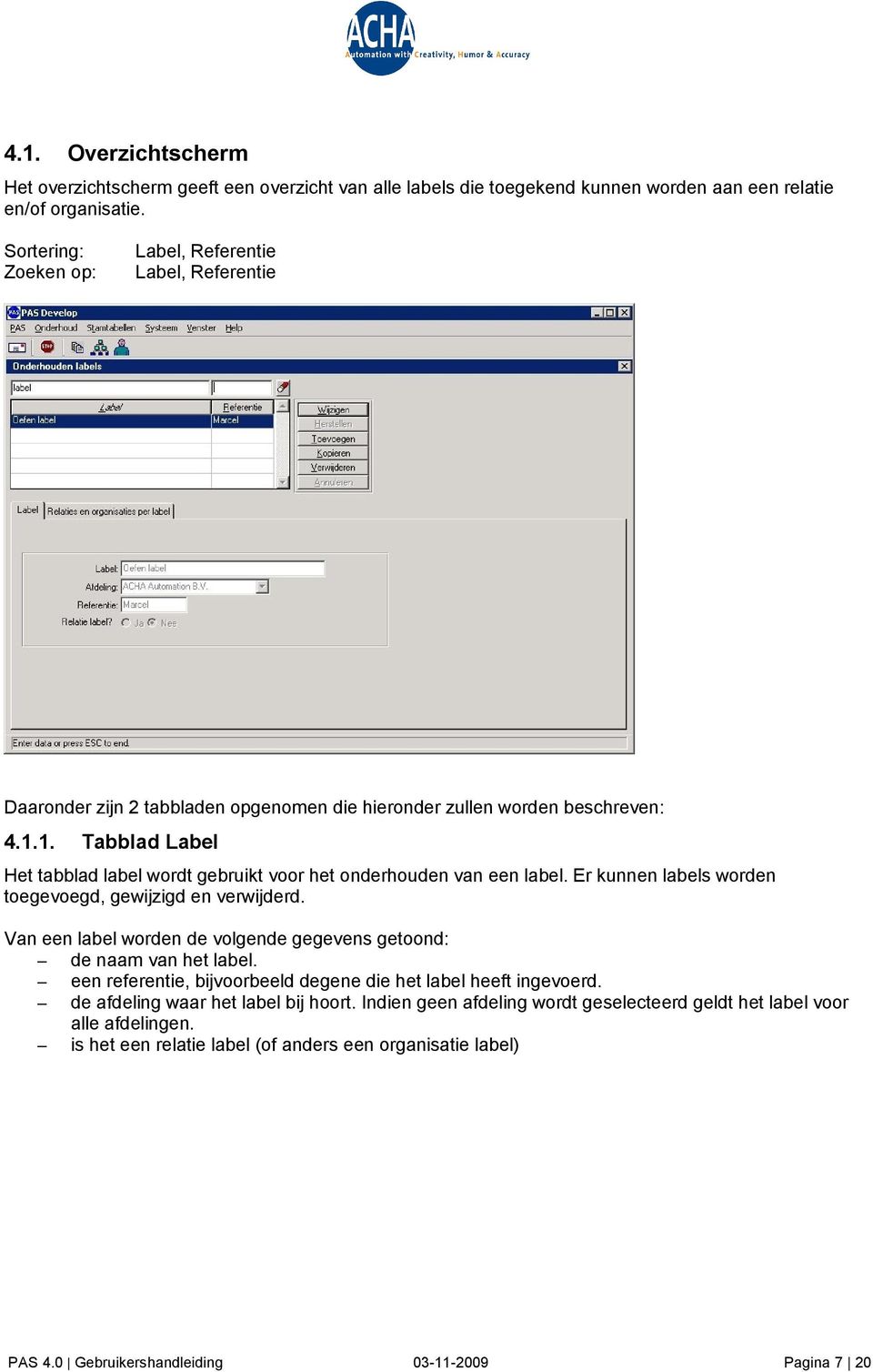 1. Tabblad Label Het tabblad label wordt gebruikt voor het onderhouden van een label. Er kunnen labels worden toegevoegd, gewijzigd en verwijderd.