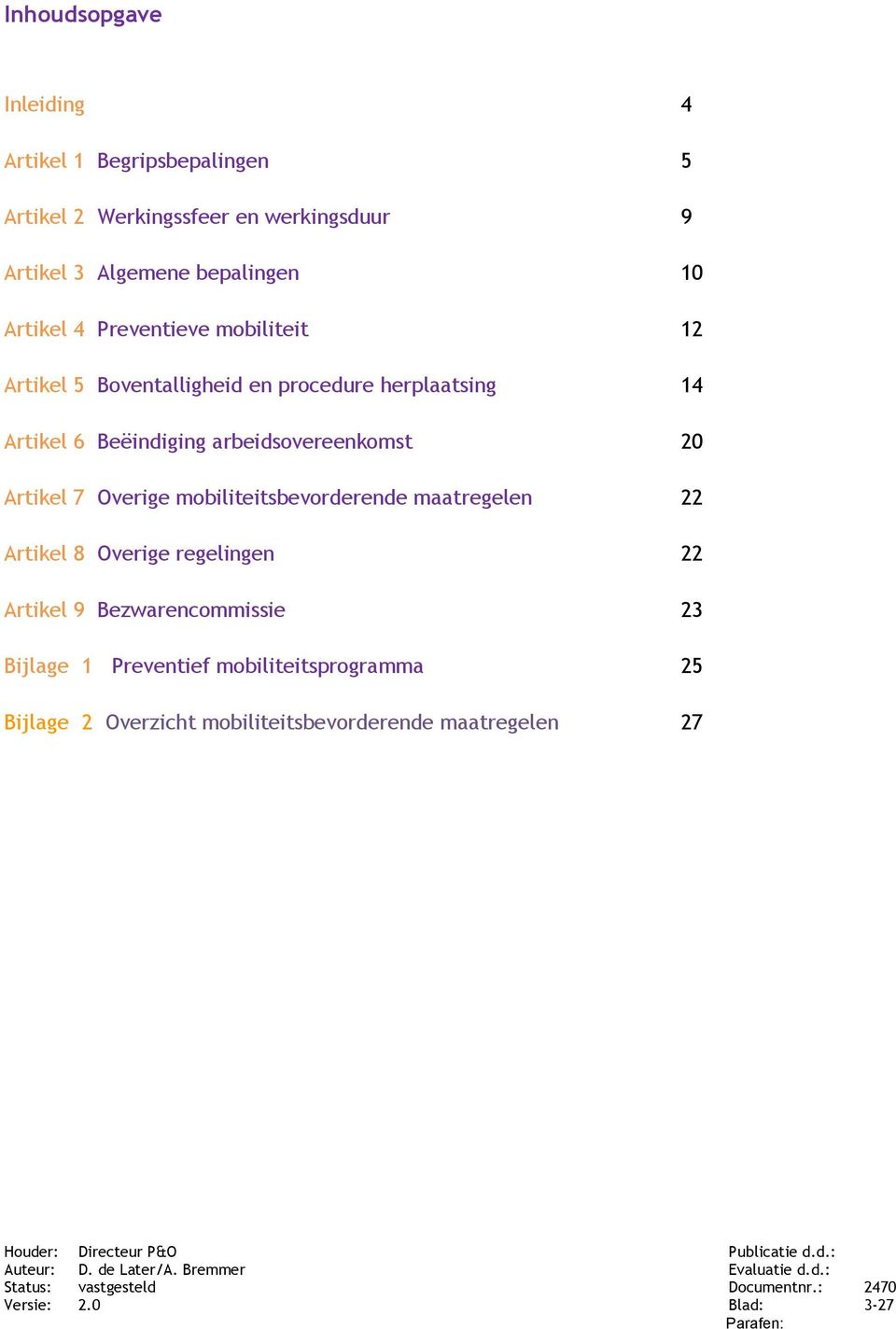 Beëindiging arbeidsovereenkomst 20 Artikel 7 Overige mobiliteitsbevorderende maatregelen 22 Artikel 8 Overige regelingen 22