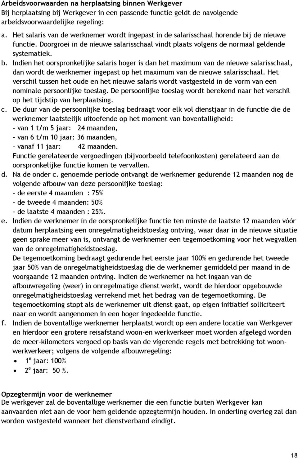 j de nieuwe functie. Doorgroei in de nieuwe salarisschaal vindt plaats volgens de normaal geldende systematiek. b.