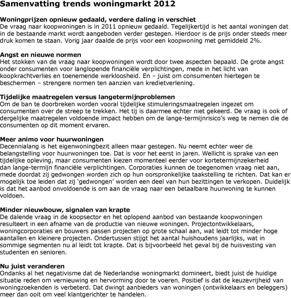 Vorig jaar daalde de prijs voor een koopwoning met gemiddeld 2%. Angst en nieuwe normen Het stokken van de vraag naar koopwoningen wordt door twee aspecten bepaald.