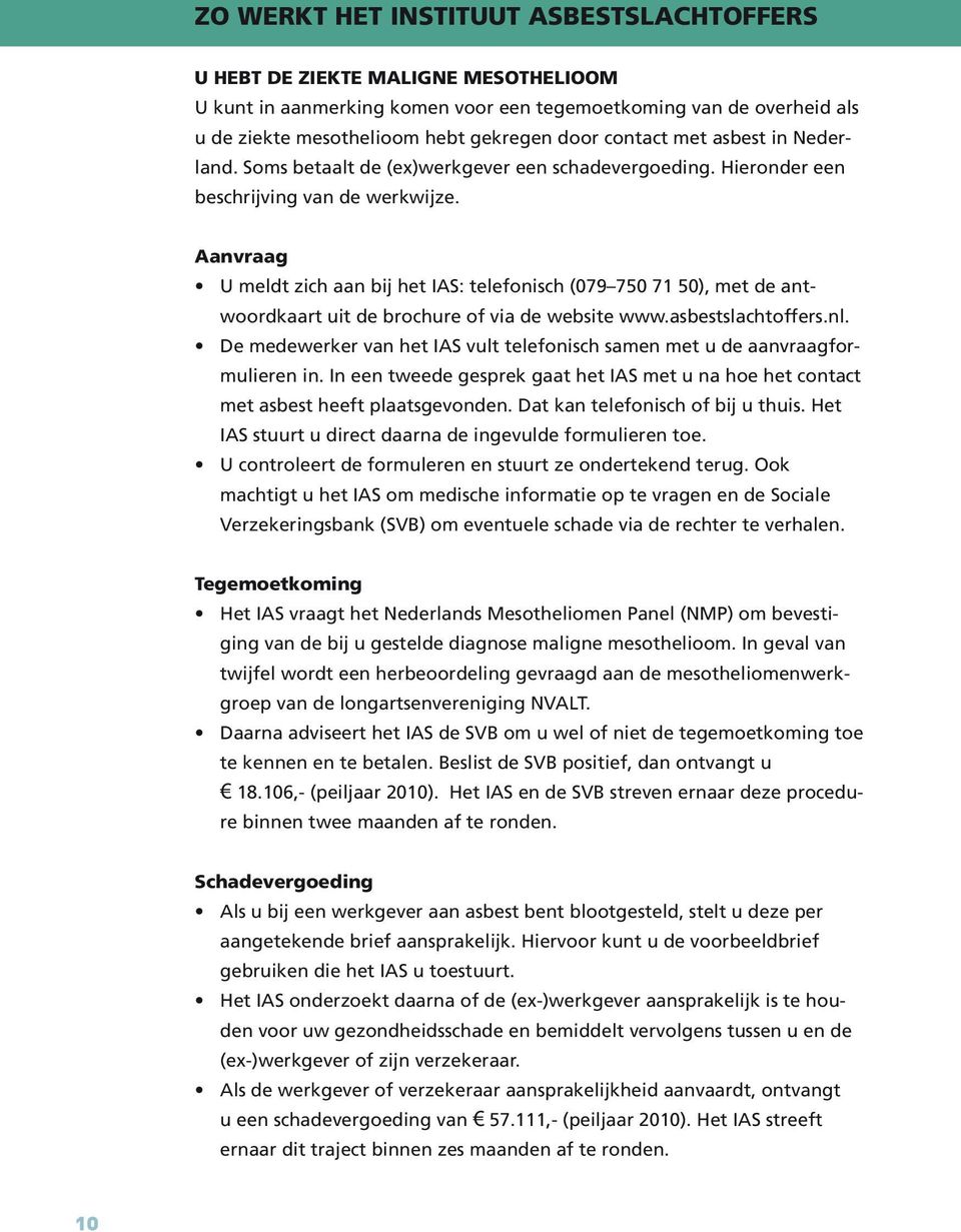 Aanvraag U meldt zich aan bij het IAS: telefonisch (079 750 71 50), met de antwoordkaart uit de brochure of via de website www.asbestslachtoffers.nl.