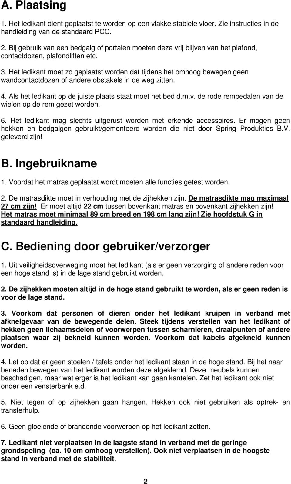 Het ledikant moet zo geplaatst worden dat tijdens het omhoog bewegen geen wandcontactdozen of andere obstakels in de weg zitten. 4. Als het ledikant op de juiste plaats staat moet het bed d.m.v.