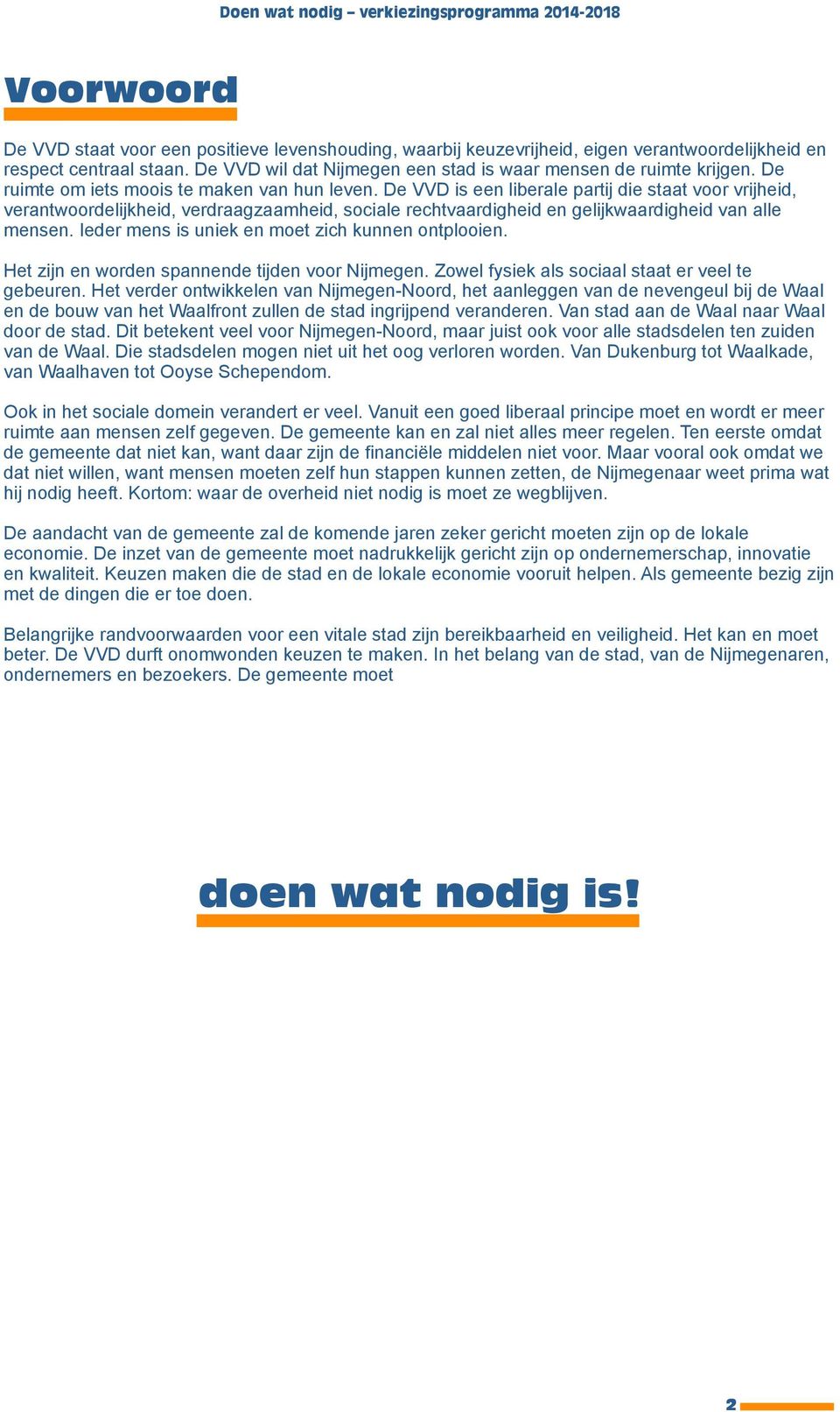 De VVD is een liberale partij die staat voor vrijheid, verantwoordelijkheid, verdraagzaamheid, sociale rechtvaardigheid en gelijkwaardigheid van alle mensen.
