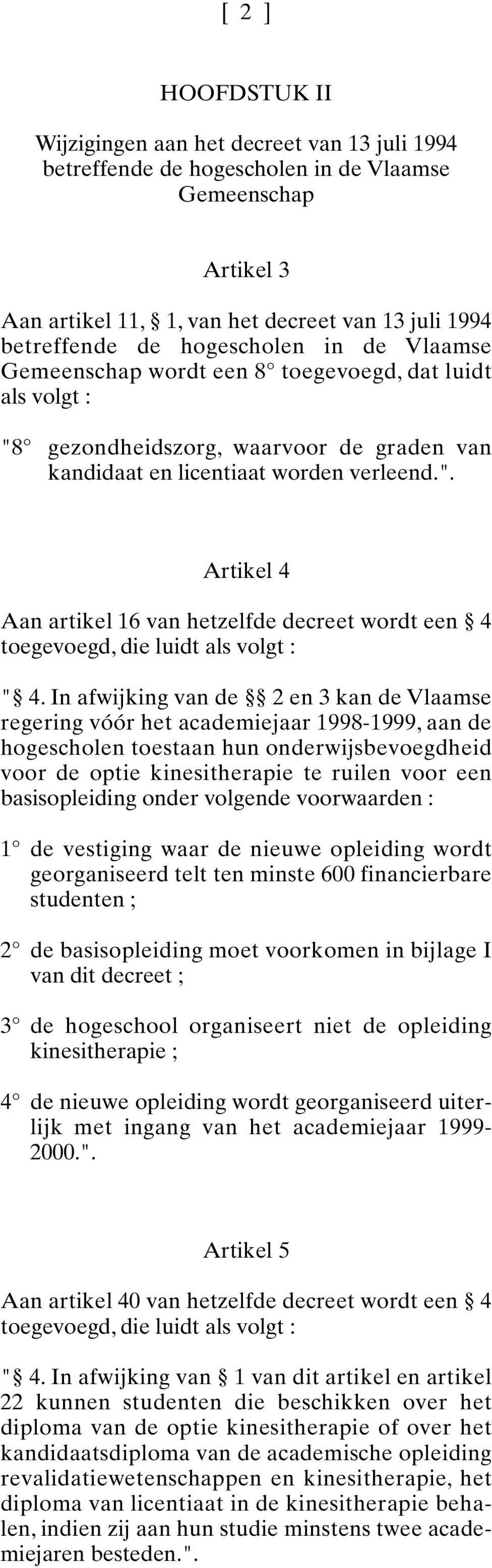 In afwijking van de 2 en 3 kan de Vlaamse regering vóór het academiejaar 1998-1999, aan de hogescholen toestaan hun onderwijsbevoegdheid voor de optie kinesitherapie te ruilen voor een basisopleiding