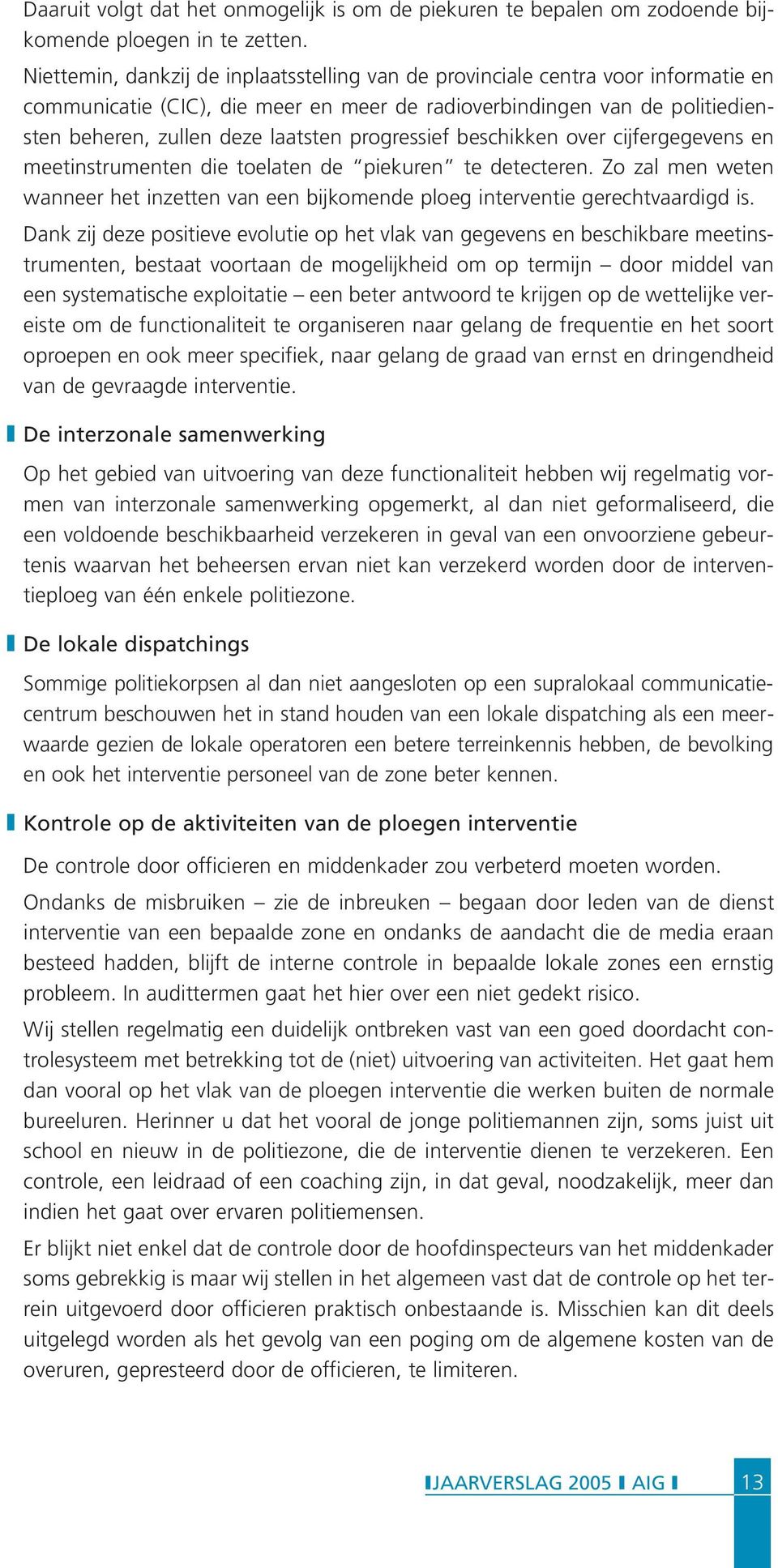 progressief beschikken over cijfergegevens en meetinstrumenten die toelaten de piekuren te detecteren. Zo zal men weten wanneer het inzetten van een bijkomende ploeg interventie gerechtvaardigd is.