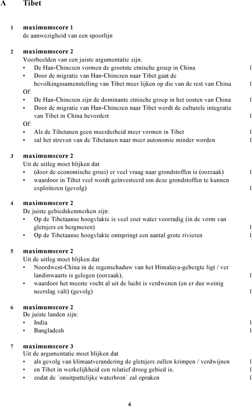 migratie van Han-Chinezen naar Tibet wordt de culturele integratie van Tibet in China bevordert 1 Of: Als de Tibetanen geen meerderheid meer vormen in Tibet 1 zal het streven van de Tibetanen naar