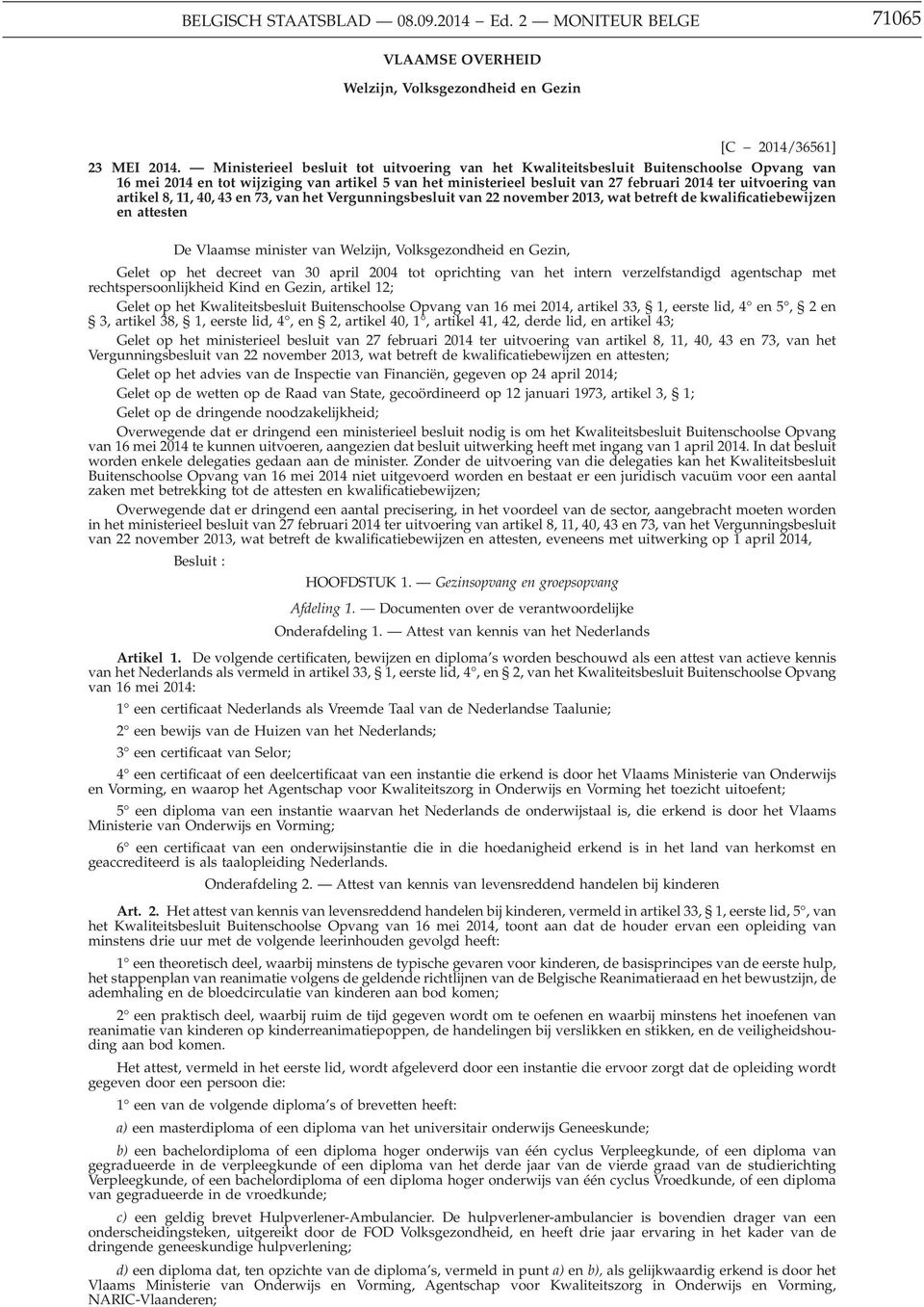artikel 8, 11, 40, 43 en 73, van het Vergunningsbesluit van 22 november 2013, wat betreft de kwalificatiebewijzen en attesten De Vlaamse minister van Welzijn, Volksgezondheid en Gezin, Gelet op het
