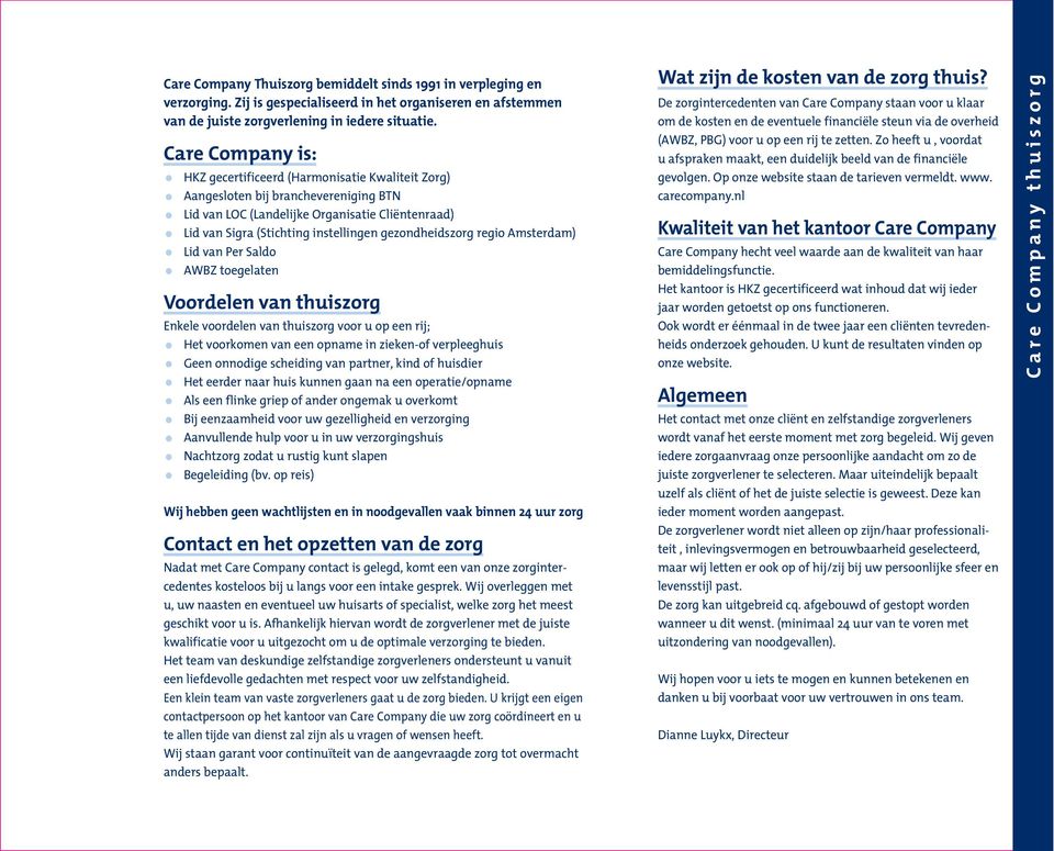 Sigra (Stichting instellingen gezondheidszorg regio Amsterdam) Voordelen van thuiszorg Enkele voordelen van thuiszorg voor u op een rij; Het voorkomen van een opname in zieken-of verpleeghuis Geen