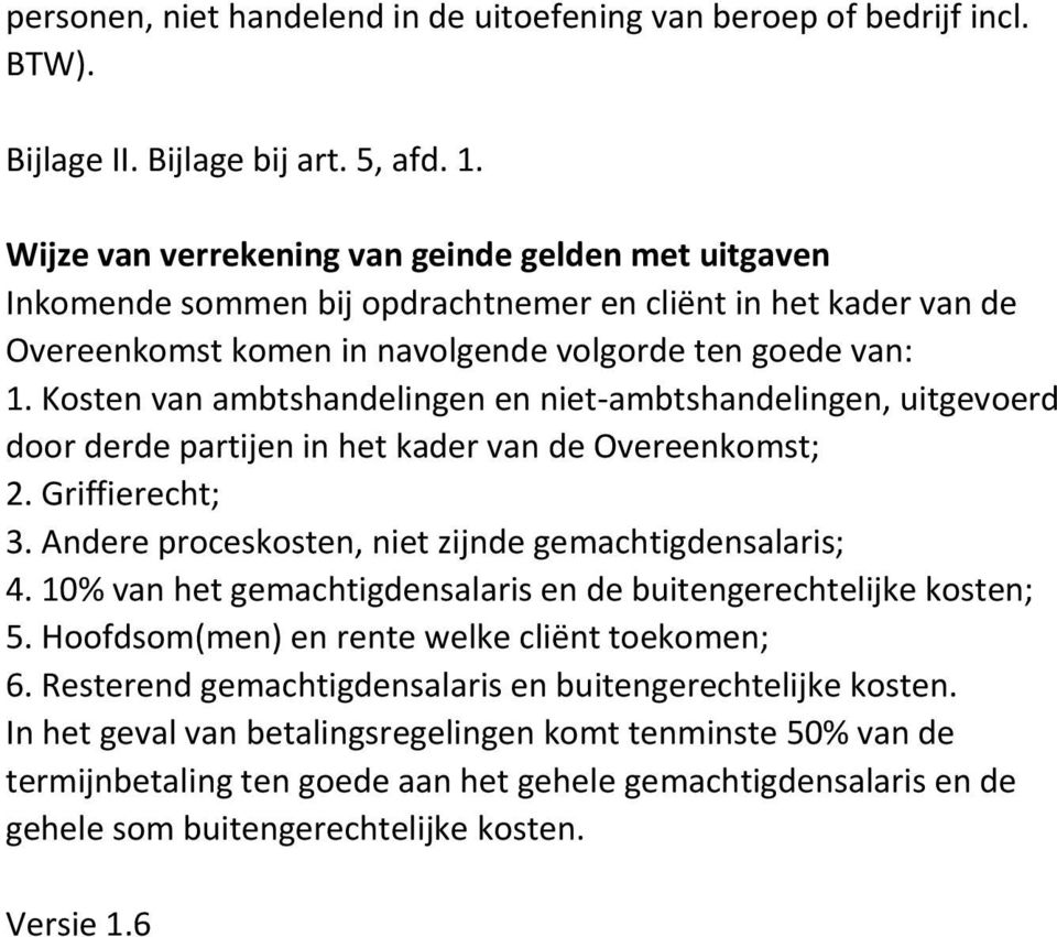 Kosten van ambtshandelingen en niet ambtshandelingen, uitgevoerd door derde partijen in het kader van de Overeenkomst; 2. Griffierecht; 3. Andere proceskosten, niet zijnde gemachtigdensalaris; 4.