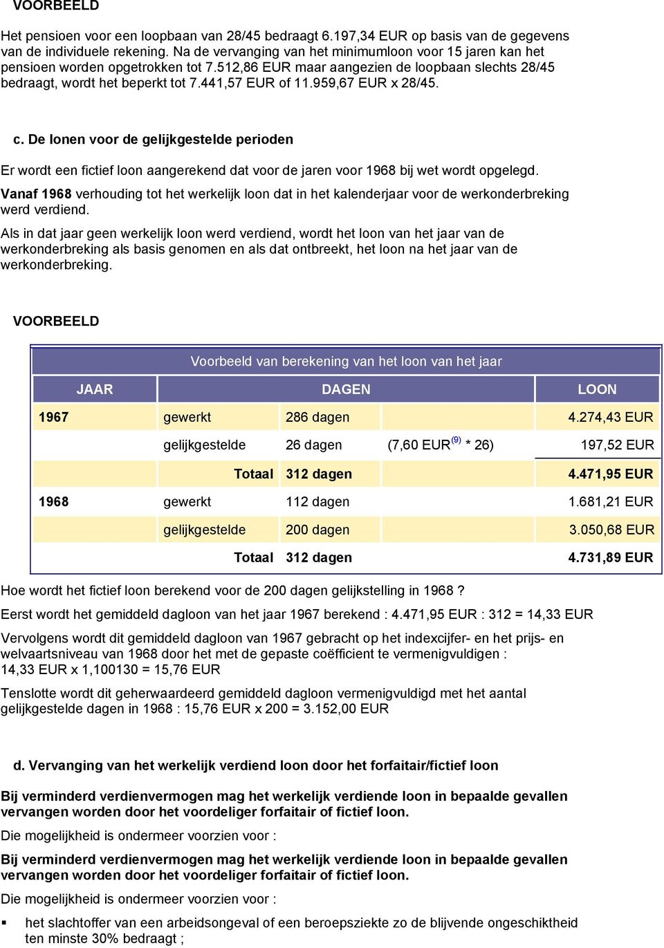 959,67 EUR x 28/45. c. De lonen voor de gelijkgestelde perioden Er wordt een fictief loon aangerekend dat voor de jaren voor 1968 bij wet wordt opgelegd.