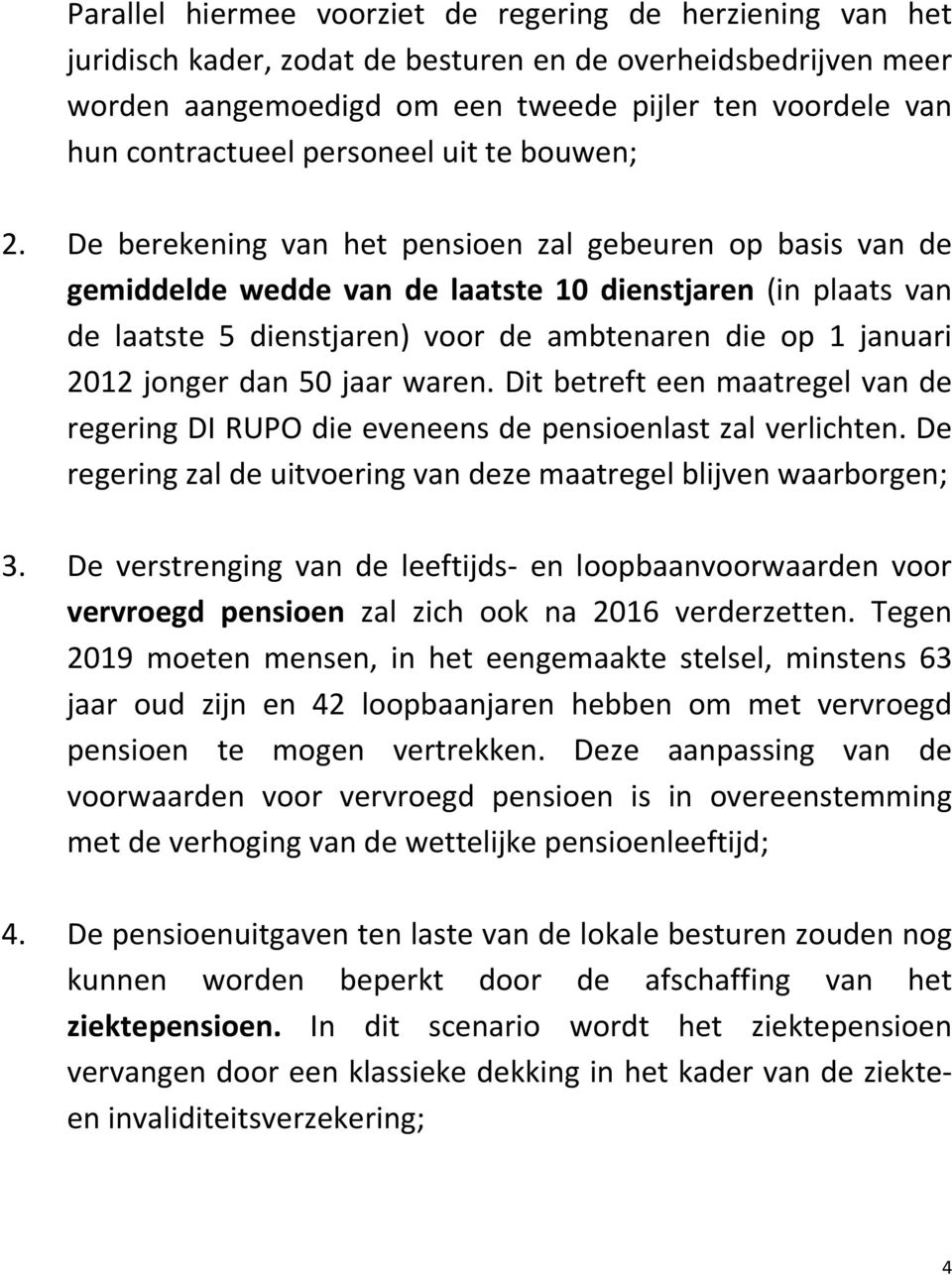 De berekening van het pensioen zal gebeuren op basis van de gemiddelde wedde van de laatste 10 dienstjaren (in plaats van de laatste 5 dienstjaren) voor de ambtenaren die op 1 januari 2012 jonger dan