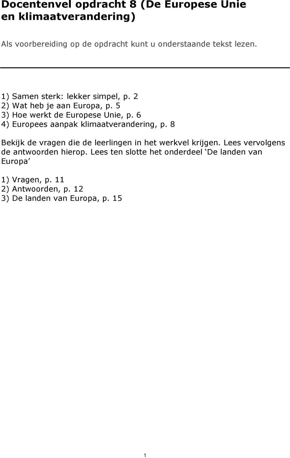 6 4) Europees aanpak klimaatverandering, p. 8 Bekijk de vragen die de leerlingen in het werkvel krijgen.