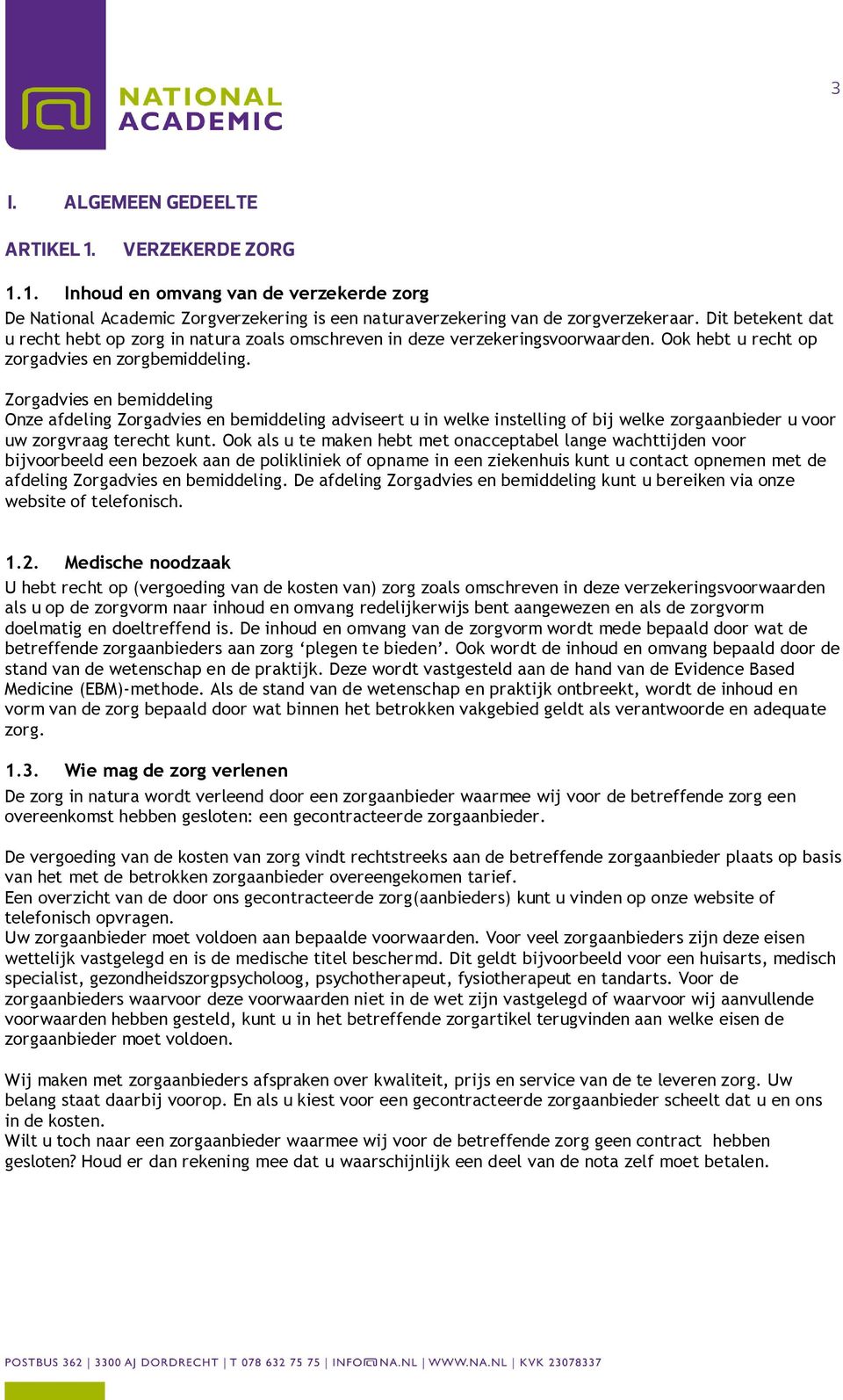 Zorgadvies en bemiddeling Onze afdeling Zorgadvies en bemiddeling adviseert u in welke instelling of bij welke zorgaanbieder u voor uw zorgvraag terecht kunt.