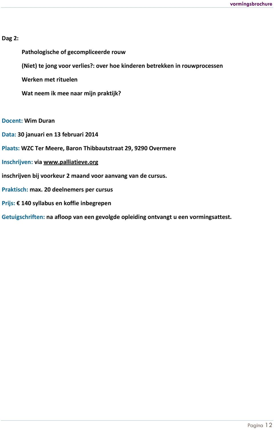 Docent: Wim Duran Data: 30 januari en 13 februari 2014 Plaats: WZC Ter Meere, Baron Thibbautstraat 29, 9290 Overmere Inschrijven: via www.