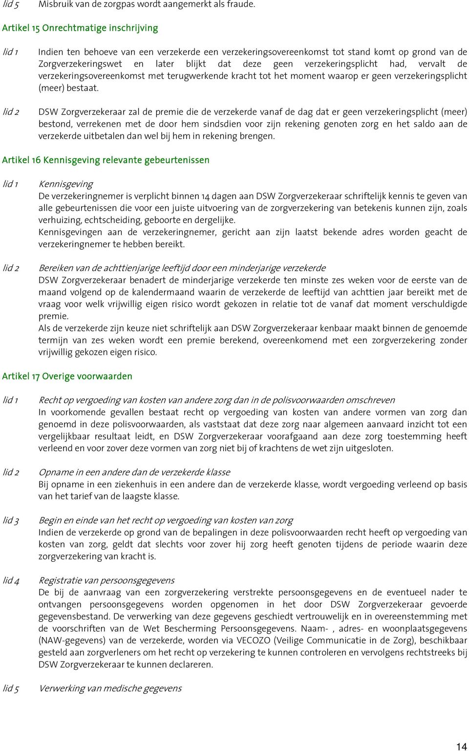 verzekeringsplicht had, vervalt de verzekeringsovereenkomst met terugwerkende kracht tot het moment waarop er geen verzekeringsplicht (meer) bestaat.