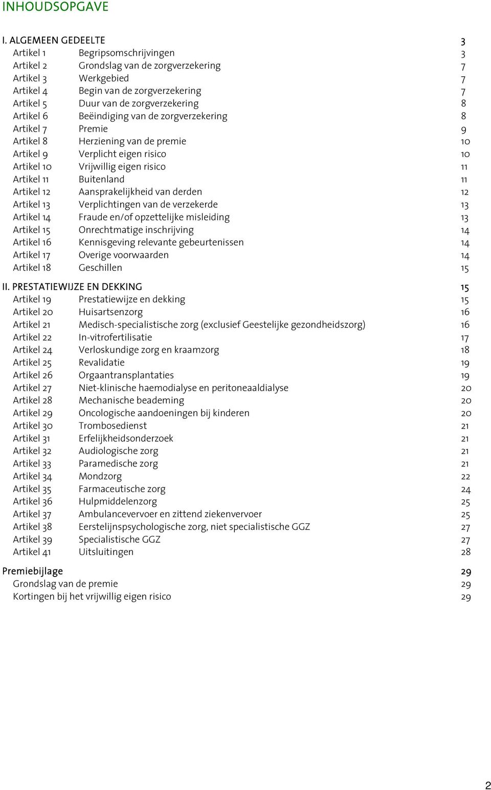 zorgverzekering 8 Artikel 6 Beëindiging van de zorgverzekering 8 Artikel 7 Premie 9 Artikel 8 Herziening van de premie 10 Artikel 9 Verplicht eigen risico 10 Artikel 10 Vrijwillig eigen risico 11