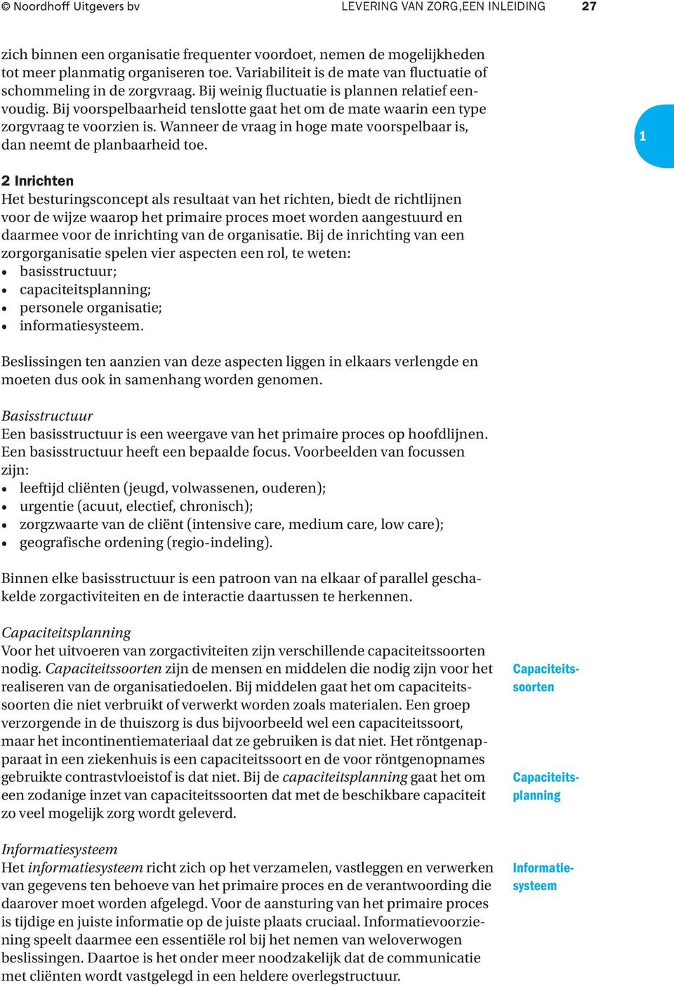 Bij voorspelbaarheid tenslotte gaat het om de mate waarin een type zorgvraag te voorzien is. Wanneer de vraag in hoge mate voorspelbaar is, dan neemt de planbaarheid toe.