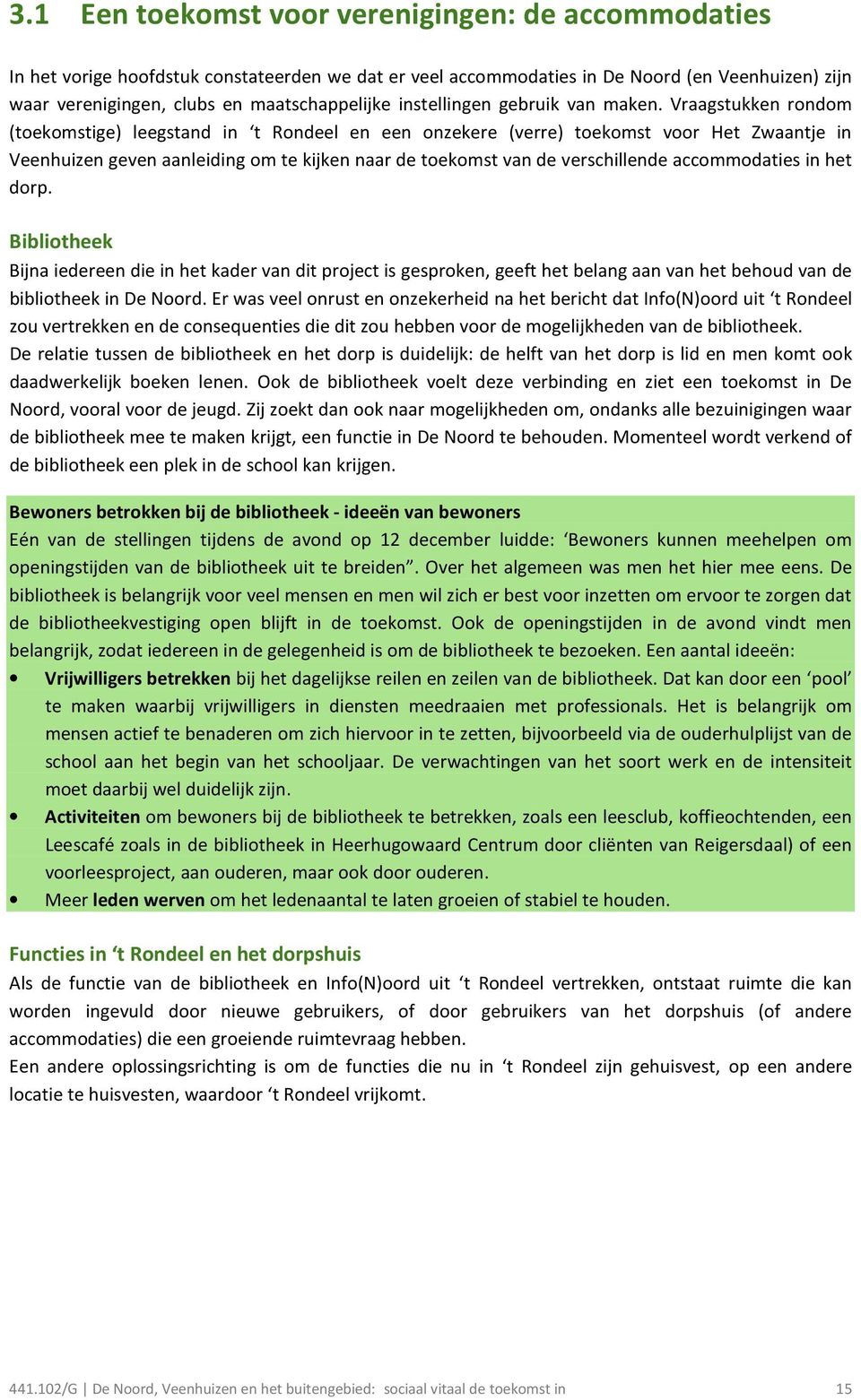 Vraagstukken rondom (toekomstige) leegstand in t Rondeel en een onzekere (verre) toekomst voor Het Zwaantje in Veenhuizen geven aanleiding om te kijken naar de toekomst van de verschillende