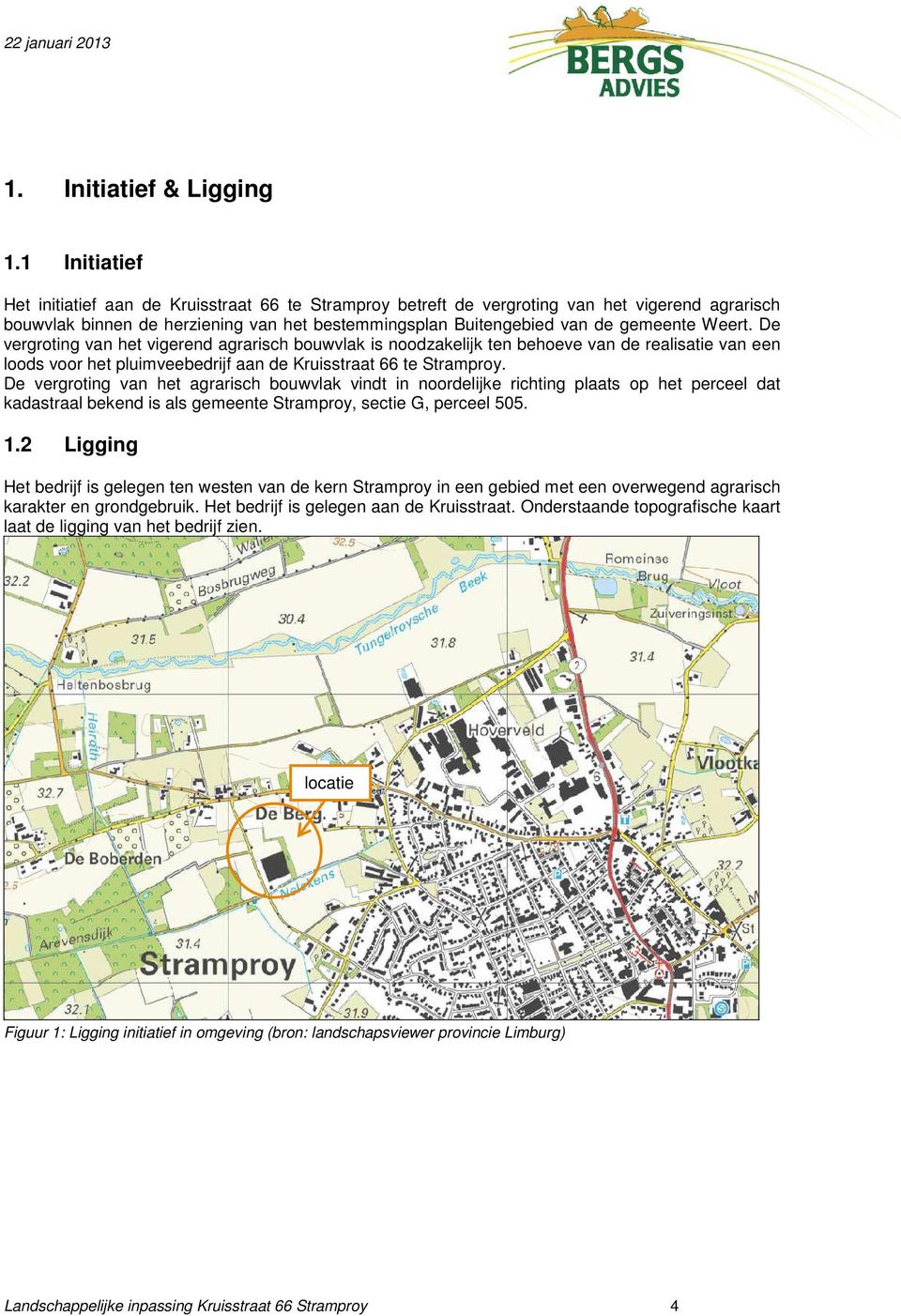 Weert. De vergroting van het vigerend agrarisch bouwvlak is noodzakelijk ten behoeve van de realisatie van een loods voor het pluimveebedrijf aan de Kruisstraat 66 te Stramproy.