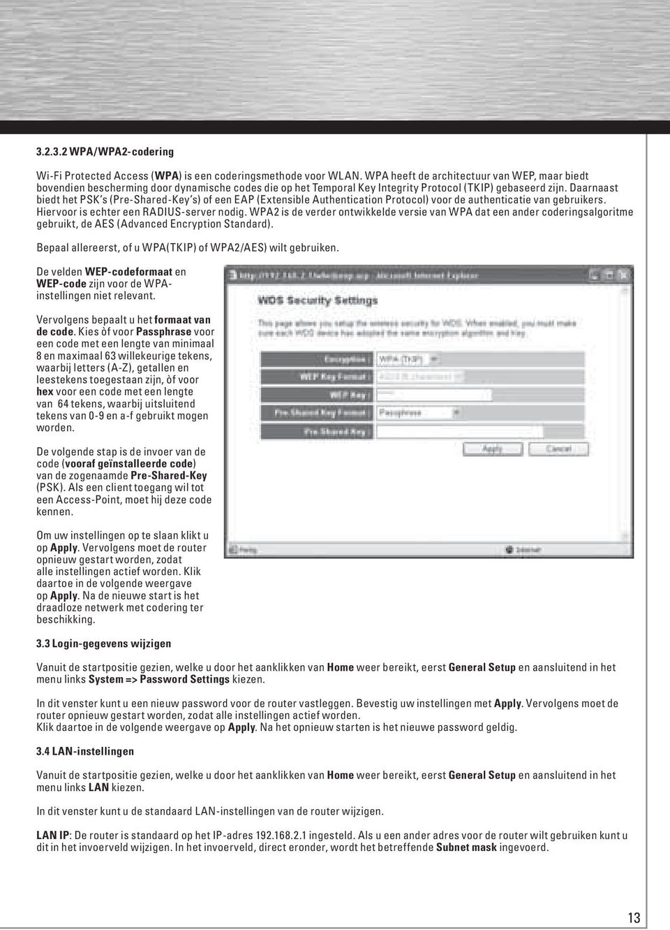 Daarnaast biedt het PSK s (Pre-Shared-Key s) of een EAP (Extensible Authentication Protocol) voor de authenticatie van gebruikers. Hiervoor is echter een RADIUS-server nodig.