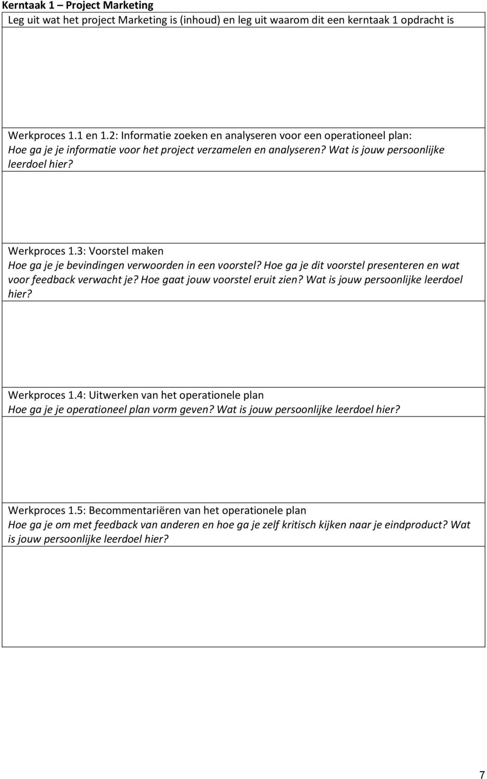 3: Voorstel maken Hoe ga je je bevindingen verwoorden in een voorstel? Hoe ga je dit voorstel presenteren en wat voor feedback verwacht je? Hoe gaat jouw voorstel eruit zien?