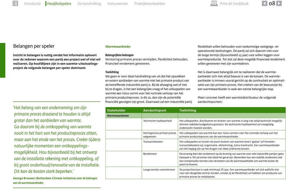 aanbieden van warmte. Ga daarom bij de ontkoppeling van warmte nooit in het hart van het productieproces zitten, maar aan het einde van het proces.