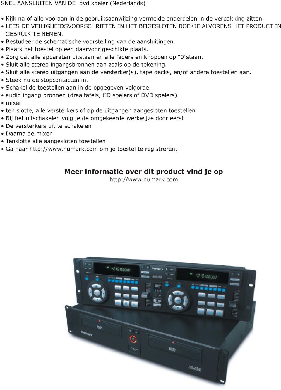 Plaats het toestel op een daarvoor geschikte plaats. Zorg dat alle apparaten uitstaan en alle faders en knoppen op 0 staan. Sluit alle stereo ingangsbronnen aan zoals op de tekening.