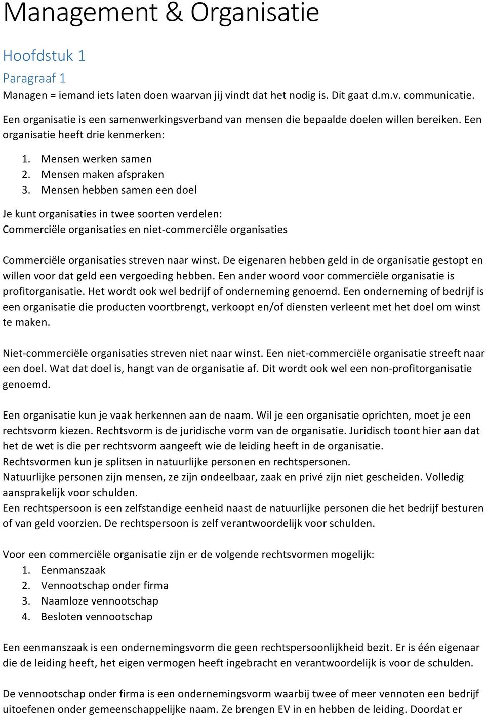 Mensen hebben samen een doel Je kunt organisaties in twee soorten verdelen: Commerciële organisaties en niet-commerciële organisaties Commerciële organisaties streven naar winst.