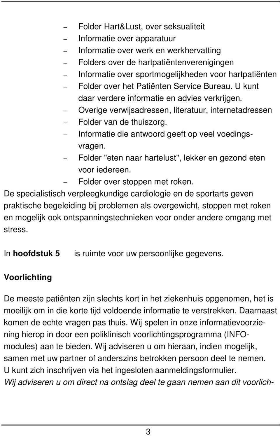 Informatie die antwoord geeft op veel voedingsvragen. Folder "eten naar hartelust", lekker en gezond eten voor iedereen. Folder over stoppen met roken.