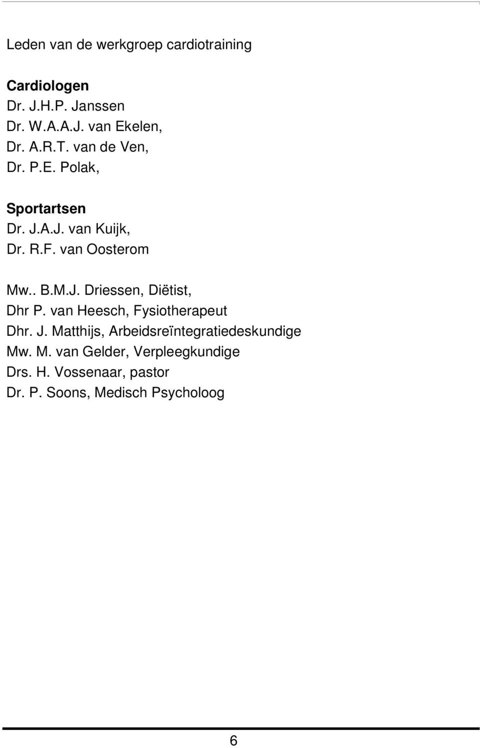 van Heesch, Fysiotherapeut Dhr. J. Matthijs, Arbeidsreïntegratiedeskundige Mw. M. van Gelder, Verpleegkundige Drs.