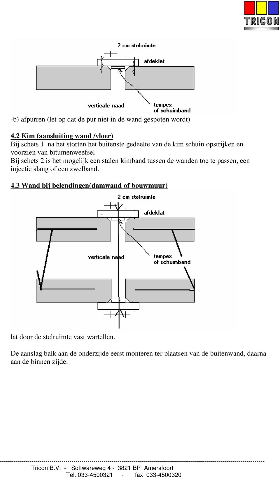 bitumenweefsel Bij schets 2 is het mogelijk een stalen kimband tussen de wanden toe te passen, een injectie slang of een zwelband.