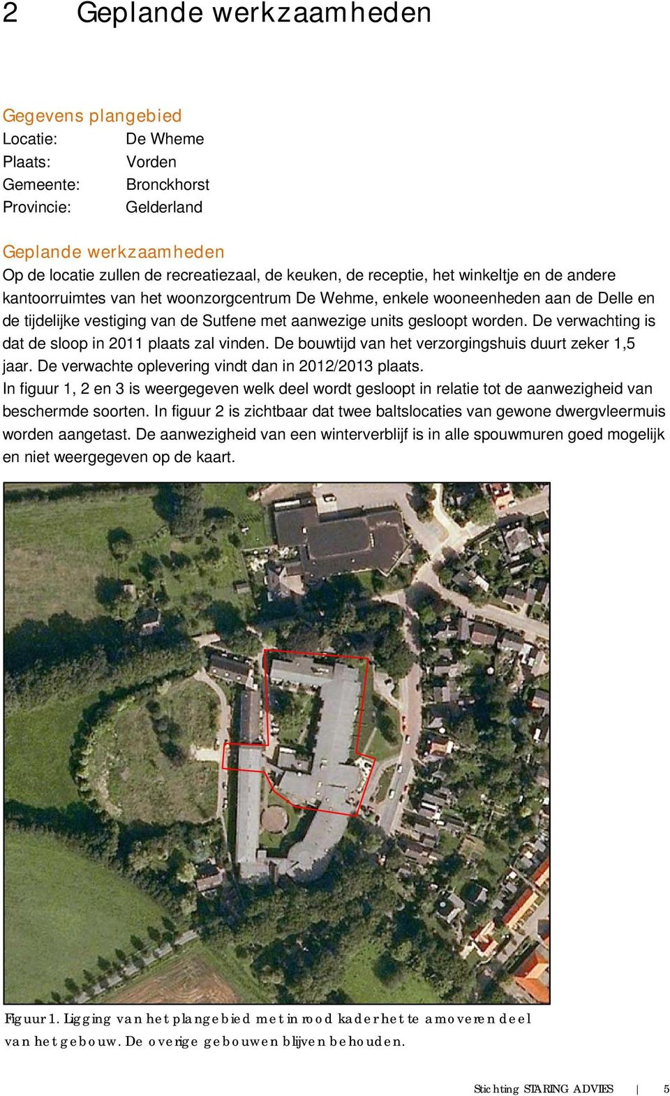 De verwachting is dat de sloop in 2011 plaats zal vinden. De bouwtijd van het verzorgingshuis duurt zeker 1,5 jaar. De verwachte oplevering vindt dan in 2012/2013 plaats.