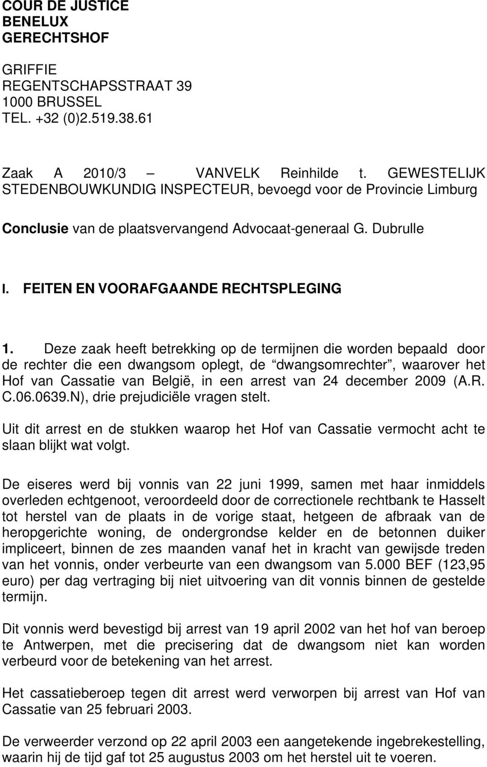 Deze zaak heeft betrekking op de termijnen die worden bepaald door de rechter die een dwangsom oplegt, de dwangsomrechter, waarover het Hof van Cassatie van België, in een arrest van 24 december 2009