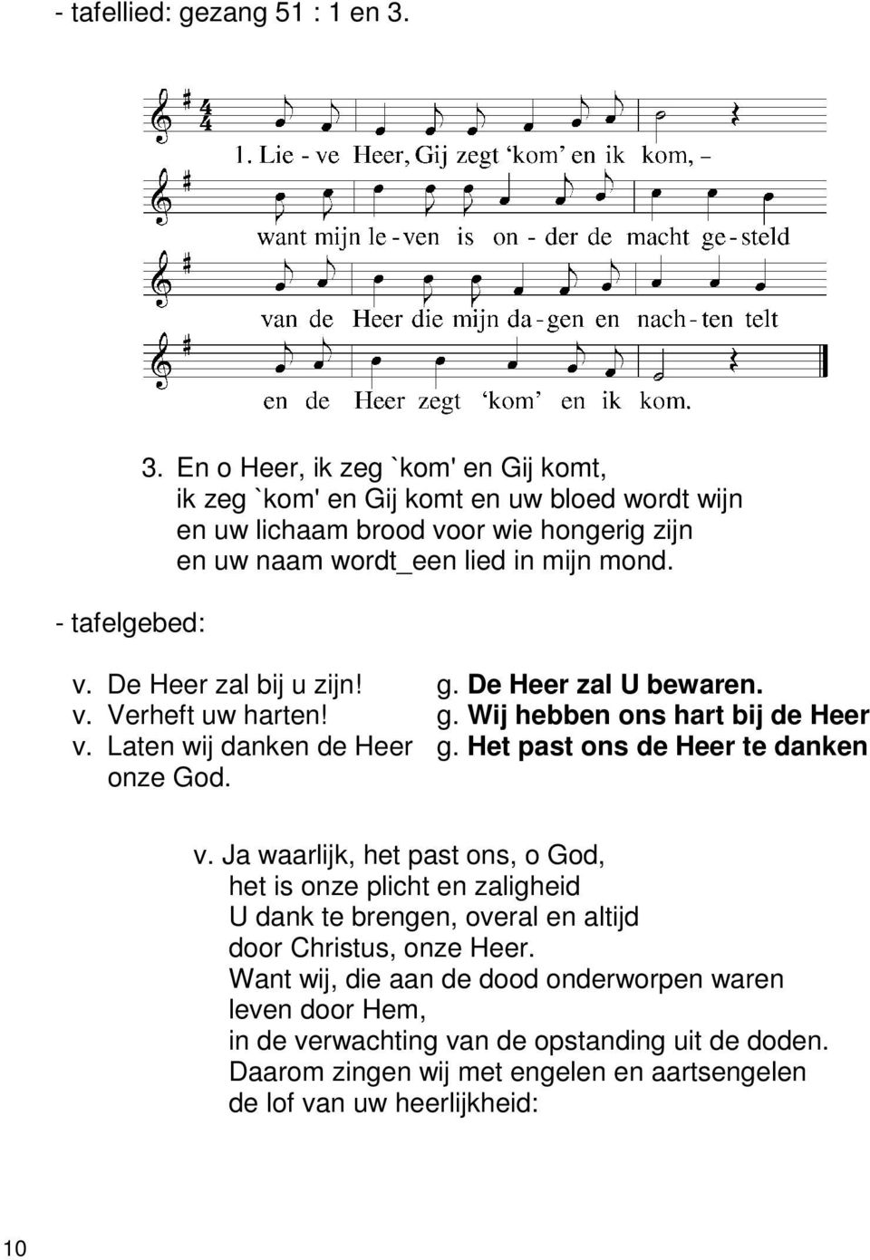 g. De Heer zal U bewaren. v. Verheft uw harten! g. Wij hebben ons hart bij de Heer v. Laten wij danken de Heer g. Het past ons de Heer te danken onze God. v. Ja waarlijk, het past ons, o God, het is onze plicht en zaligheid U dank te brengen, overal en altijd door Christus, onze Heer.