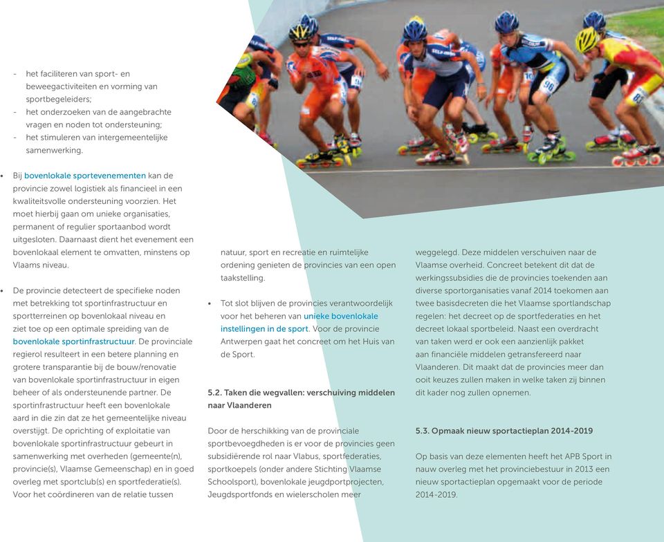 Het moet hierbij gaan om unieke organisaties, permanent of regulier sportaanbod wordt uitgesloten. Daarnaast dient het evenement een bovenlokaal element te omvatten, minstens op Vlaams niveau.