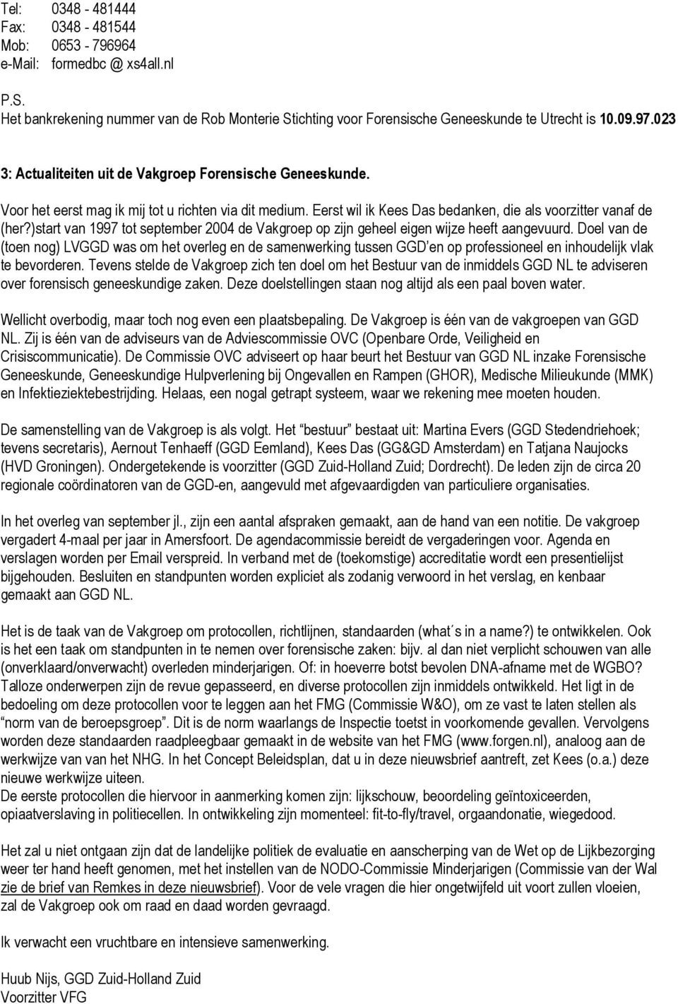 )start van 1997 tot september 2004 de Vakgroep op zijn geheel eigen wijze heeft aangevuurd.